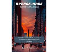 BUENOS-AIRES GUIDE DE VOYAGE 2025: Entrez dans un monde de couleurs, de caractères et de culture à chaque tournant