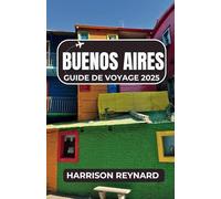 Buenos Aires Guide de voyage 2025: Naviguez dans les quartiers, les traditions du tango et les aventures quotidiennes avec confiance et curiosité