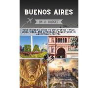 Buenos Aires On a Budget: Your Insider’s Guide to Discovering Tango, Local Vibes, and Affordable Adventures in Argentina’s Capital.