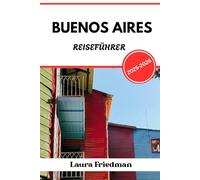 BUENOS AIRES REISEFÜHRER 2025 - 2026: Argentiniens Hauptstadt der Leidenschaft, Politik und Straßenkultur
