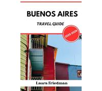 BUENOS AIRES TRAVEL GUIDE 2025 - 2026: Argentina’s Capital of Passion, Politics & Street Culture