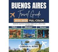 Buenos Aires Travel Guide 2025-2026 ( Full Color): Authentic experiences, local tips, hidden gems, culture, food, and adventure