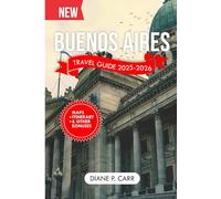 Buenos Aires Travel Guide 2025-2026 (Full Color): Discover the Magic and Top Attractions of Argentina's Jewel with Insider Tips and Expert Advice.