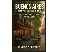 Buenos Aires Travel Guide 2025: A City of Cafés, Chaos, and Charm