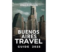Buenos Aires Travel Guide 2025: Explore Argentina's Capital with a Complete Guide to Top Attractions, Local Cuisine, and Tango Performances