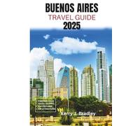 Buenos Aires Travel Guide 2025: Exploring Argentina’s Vibrant Capital: Insider Tips, Hidden Gems, Food, Tango, Must-See Attractions, and Cultural Experiences for an Unforgettable Trip