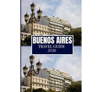 BUENOS AIRES TRAVEL GUIDE 2026: Clear Advice for Planning and Moving with Ease