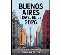 BUENOS AIRES TRAVEL GUIDE 2026: "Explore Argentina’s Capital: Discover Top Attractions, Hidden Gems, Tango Culture, and Dining Delights in Buenos Aires 2026"