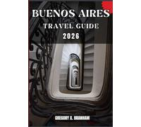 BUENOS AIRES TRAVEL GUIDE: A Practical Guide to Discovering Culture, Nature, Hidden Gems, and Must-See Highlights.