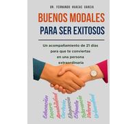 Buenos modales para ser exitosos: Un acompañamiento de 21 días para que te conviertas en una persona extraordinaria