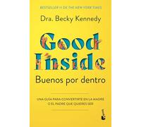 Buenos por dentro / Good Inside: Una Guía Para Convertirte En La Madre O El Padre Que Quieres Ser