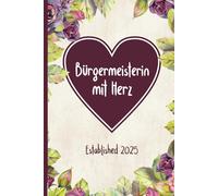 Bürgermeisterin mit Herz: Notizbuch für Bürgermeister Frauen schönes Geschenk zum Amtsantritt praktisches Hilfsmittel A5 Buch liniert für den Wahlkampf der Ortsvorsteherin oder Beigeordnete