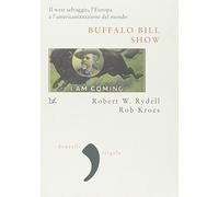 Buffalo Bill Show. Il west selvaggio, l'Europa e l'americanizzazione del mondo