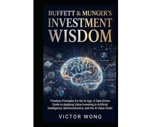 Buffett & Munger's Investment Wisdom: Timeless Principles for the AI Age: A Data-Driven Guide to Applying Value Investing to Artificial Intelligence, Semiconductors, and the AI Value Chain