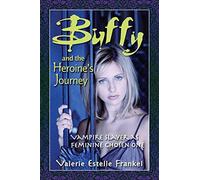Buffy and the Heroine's Journey: Vampire Slayer as Feminine Chosen One
