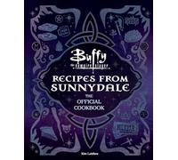 Buffy the Vampire Slayer: Recipes from Sunnydale: Sink Your Teeth Into the Hellmouth's Tastiest Bites