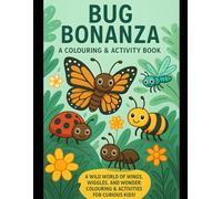 Bug Bonanza: A Colouring & Activity Book: A Wild World of Wings, Wiggles, and Wonder: Colouring & Activities for Curious Kids!