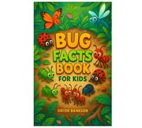 Bug Book for Kids: 100 Amazing Insect Facts for Curious Children, Learn About Bugs Through Fun Facts, Science, Outdoors and Nature Adventures! ... Ants, Beetles, and More Creepy-Crawly Fun!