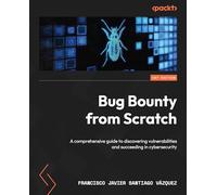 Bug Bounty from Scratch: A comprehensive guide to discovering vulnerabilities and succeeding in cybersecurity