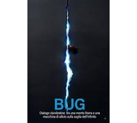 BUG: Dialogo clandestino tra una mente libera e una macchina di silicio sulla soglia dell'Infinito