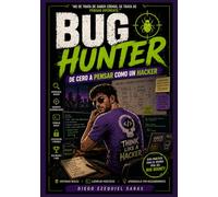Bug Hunter: De Cero a Pensar Como un Hacker: Como encontrar vulnerabilidades y dominar el Bug Bounty