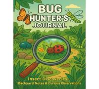 Bug Hunter's Journal: Insect Discoveries, Backyard Notes & Curious Observations
