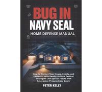 Bug In: Navy Seal Home Defense Manual: How to Protect Your House, Family, and Perimeter with Deadly Skills & Tactical Strategies Like Special Forces with Emergency Preparedness Guide