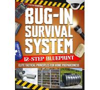 Bug-In Survival System: Elite Tactical Principles for Home Preparedness: A 12-Step Blueprint for Real-World Emergencies