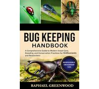 BUG KEEPING HANDBOOK: A Comprehensive Guide to Modern Insect Care, Breeding, and Conservation Practices for Enthusiasts and Researchers