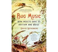 Bug Music: How Insects Gave Us Rhythm and Noise - Rothenberg David