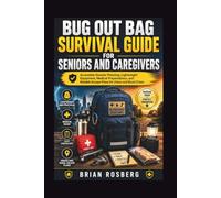 BUG OUT BAG SURVIVAL GUIDE FOR SENIORS AND CAREGIVERS: Accessible Disaster Planning, Lightweight Equipment, Medical Preparedness, and Reliable Escape Plans for Urban and Rural Crises
