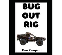 Bug Out Rig: Your Complete Guide To Building, Stocking, and Deploying the Ultimate Evacuation Vehicle