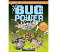 Bug Power: From Super Strength to Web Slinging, the Amazing Abilities of Insects and What We've Learned from Them