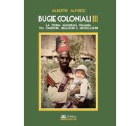 Bugie coloniali. Vol. 3: La storia coloniale italiana tra omissioni, negazioni e