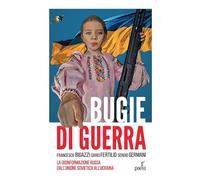 Bugie di guerra. La disinformazione russa dall'Unione Sovietica all'Ucraina