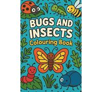 Bugs and Insects: A Bold and Easy Bugs Colouring Book Filled with Cute Bugs, Flying Insects, Crawling Critters, and Wiggly Friends to Colour, Create, and Explore