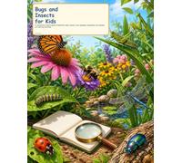 Bugs and Insects for Kids: A Colorful First Science Guide to Butterflies, Bees, Beetles, Ants, Ladybugs, Dragonflies, Tiny Habitats, and Safe Bug Watching