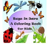 Bugs in Jars - A Coloring Book for Kids: Fun and Easy Insect Coloring Pages I Includes Ladybugs I Butterflies I Beetles and More I boys and girls 5-10 years old