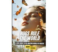 Bugs Rule the World: A Kids Guide to the Amazing World of Insects