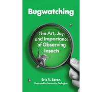 Bugwatching: The Art, Joy, and Importance of Observing Insects