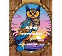 Búho faraónico 7 Libro para colorear: Embárcate en un viaje creativo con la sabiduría del búho faraónico y la belleza del antiguo Egipto!