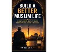 Build a Better Muslim Life: A Deep Human-Quality Guide to Discipline, Focus & Success
