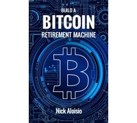 Build a Bitcoin Retirement Machine: Future-Proof Your Wealth with Sound Money and Smart Design