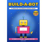 Build-A-Bot: A Creative Coloring & Doodle Book for Kids Ages 4-8: Color 40 Bold Robots, Then Design Their Faces, Gadgets, and Patterns