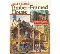 Build a Classic Timber-Framed House: Planning and Design, Traditional Materials, Affordable Methods