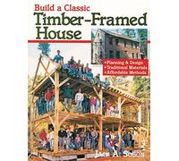 Build a Classic Timber-Framed House: Planning and Design, Traditional Materials, Affordable Methods
