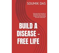 BUILD A DISEASE - FREE LIFE: " Discover the Secrets to Boosting Your Immune System and Preventing Illnesses Naturally "