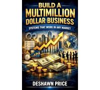 Build a Multimillion Dollar Business - Systems That Work in Any Market