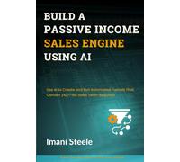 Build a Passive Sales Engine Using AI: Use AI to Create and Run Automated Funnels That Convert 24/7-No Sales Team Required