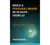 Build a Personal Brand in 30 Days Using AI: Turn Prompts Into Posts That Build Authority, Attract Clients, and Grow Your Audience Daily